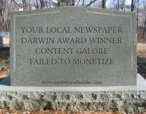 Tombstone for "Your local Newspaper" Darwin Award winner- Content galore, failed to monetize