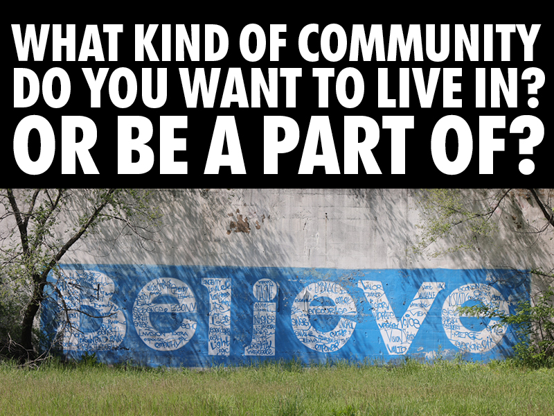 What kind of community do you want to be a part of? Live in?