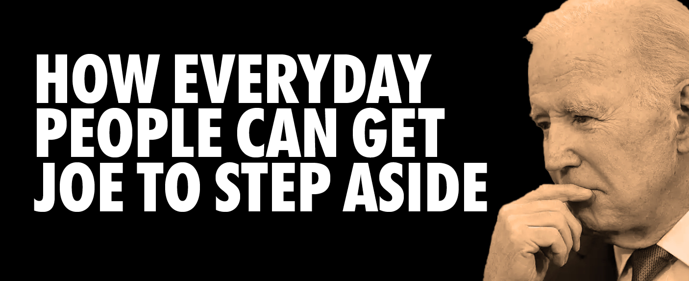 How everyday people can get Joe Biden to step aside