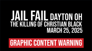 JAIL FAIL, Dayton OHIO, The killing of Christian Black, graphic content warning