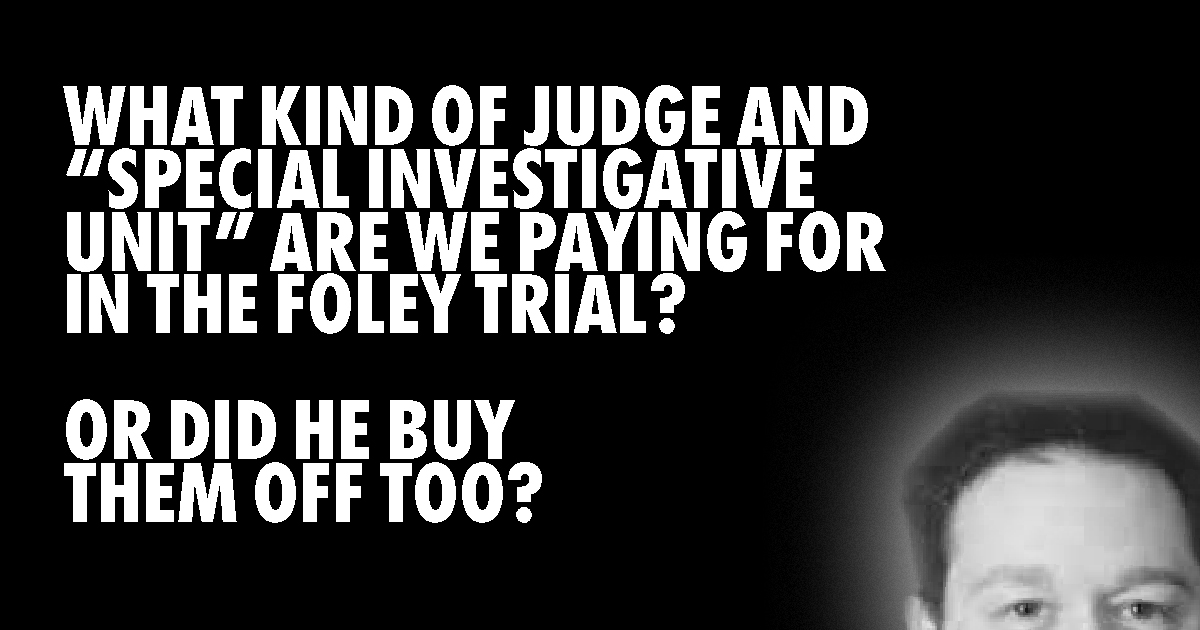 Foley bought off judges? Did Mike Foley buy off the state attorney and the judge?